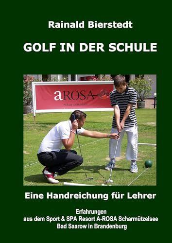 GOLF IN DER SCHULE: Eine Handreichung für Lehrer / Erfahrungen aus dem Sport & SPA Resort A-ROSA Scharmützelsee Bad Saarow in Brandenburg