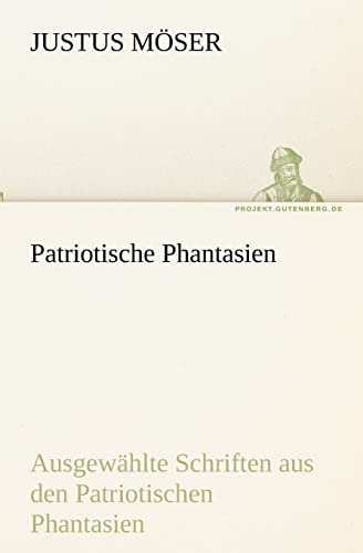 Patriotische Phantasien: Ausgewählte Schriften aus den Patriotischen Phantasien (TREDITION CLASSICS)