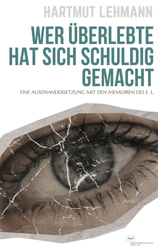 Wer überlebte, hat sich schuldig gemacht: Eine Auseinandersetzung mit den Memoiren des E. L.
