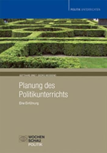 Planung des Politikunterrichts: Eine Einführung: Eine Einführung. Gegenstandsbereich. Bedingungsanalyse. Ziele. Methoden und Medien. Politikdidaktische Perspektiven (Politik unterrichten)