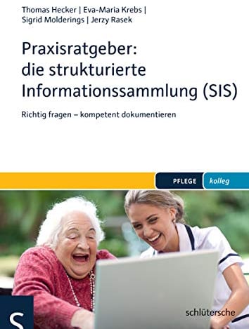 Praxisratgeber: die strukturierte Informationssammlung (SIS): Richtig fragen – kompetent dokumentieren (PFLEGE kolleg)