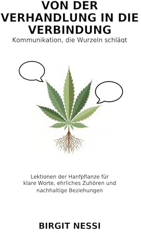 Von der Verhandlung in die Verbindung - Kommunikation, die Wurzeln schlägt: Lektionen der Hanfpflanze für klare Worte, ehrliches Zuhören und nachhaltige Beziehungen