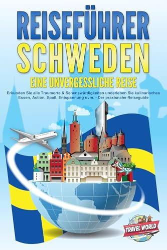 REISEFÜHRER Schweden - Eine unvergessliche Reise: Erkunden Sie alle Traumorte und Sehenswürdigkeiten und erleben Sie Kulinarisches, Action, Spaß, Entspannung uvm. - Der praxisnahe Reiseguide