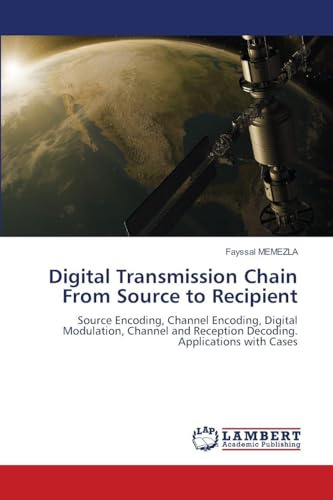 Digital Transmission Chain From Source to Recipient: Source Encoding, Channel Encoding, Digital Modulation, Channel and Reception Decoding. Applications with Cases
