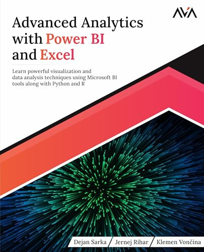 Advanced Analytics with Power BI and Excel: Learn powerful visualization and data analysis techniques using Microsoft BI tools along with Python and R ... Automation — Excel & Power Platform, Band 3)