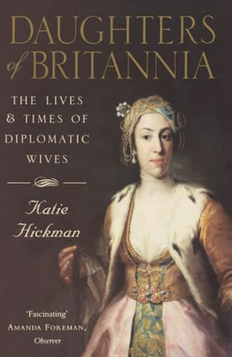 Daughters of Britannia: The Lives and Times of Diplomatic Wives