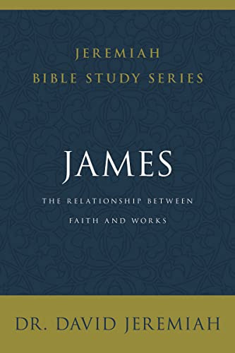 James: The Relationship Between Faith and Works (Jeremiah Bible Study Series)