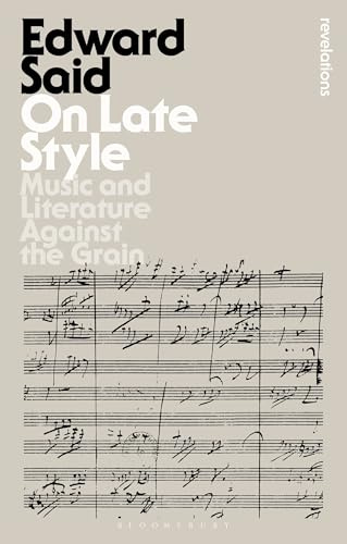 On Late Style: Music and Literature Against the Grain (Bloomsbury Revelations)