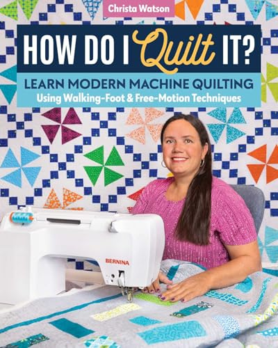 How Do I Quilt It?: Learn modern machine quilting using walking-foot & free-motion techniques