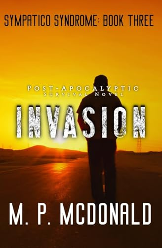 Invasion: A Post-Apocalyptic Survival Novel: Volume 3 (Sympatico Syndrome)