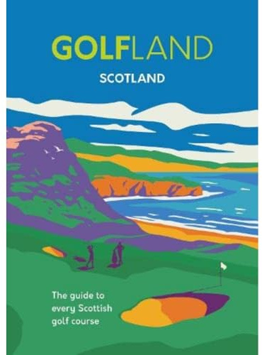 GOLFLAND SCOTLAND: the guide to every Scottish golf course
