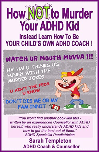 How NOT to Murder Your ADHD Kid: Instead learn how to be your child's own ADHD coach