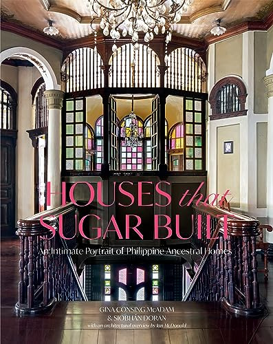 Houses that Sugar Built: An Intimate Portrait of Philippine Ancestral Homes