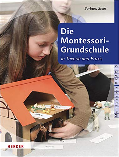 Die Montessori-Grundschule: in Theorie und Praxis (Montessori Praxis)