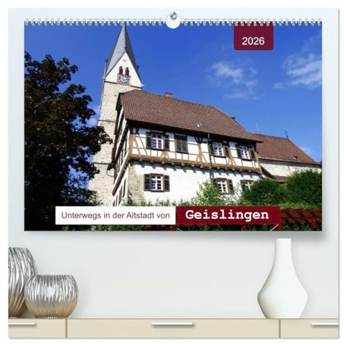 Unterwegs in der Altstadt von Geislingen (hochwertiger Premium Wandkalender 2026 DIN A2 quer), Kunstdruck in Hochglanz: Geislingen von seiner schönsten Seite (CALVENDO Orte)
