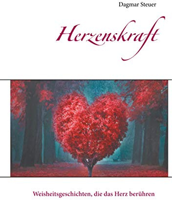 Herzenskraft: Weisheitsgeschichten, die das Herz berühren