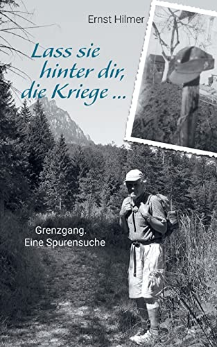 Lass sie hinter dir, die Kriege …: Grenzgang. Eine Spurensuche