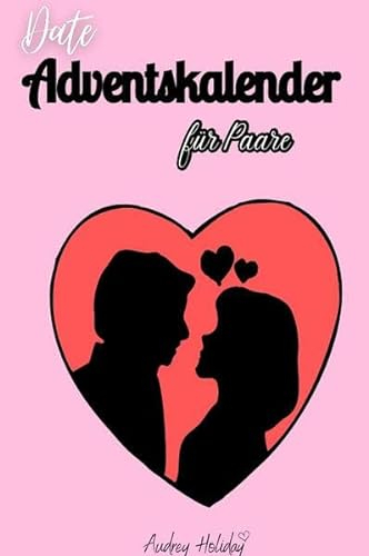 Date Adventskalender für Paare Inkl. Fotoalbum: Adventszauber - 24 romantische Dates mit Date-Ideen, Denkanstößen und Bonus: Entdecken Sie Ihre Liebe ... Erleben Sie den 'Wow'-Effekt.