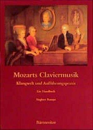 Mozarts Claviermusik: Klangwelt und Aufführungspraxis. Ein Handbuch
