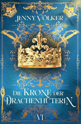 Die Krone der Drachenhüterin: Band 6 (Drachenhüter-Schicksals-Saga)
