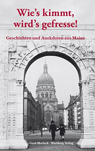 Wie's kimmt, wird's gefresse! Geschichten und Anekdoten aus Mainz