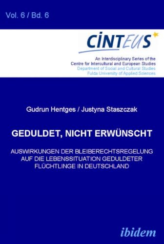 Geduldet, nicht erwünscht. Auswirkungen der Bleiberechtsregelung auf die Lebenssituation geduldeter Flüchtlinge in Deutschland (Interdisziplinäre ... und europäische Studien, Band 6)