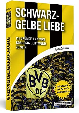 Schwarz-Gelbe Liebe: 111 Gründe, Fan von Borussia Dortmund zu sein