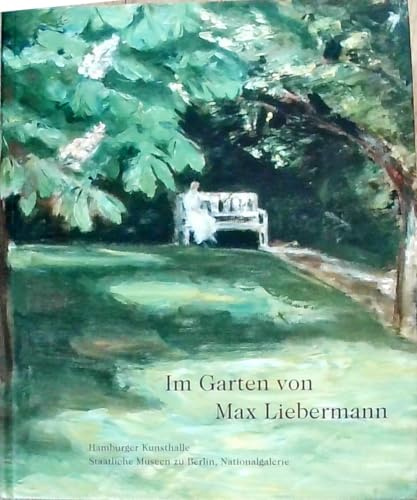 Im Garten von Max Liebermann: Katalog zur Ausstellung in der Hamburger Kunsthalle 2004 und in der Alten Nationalgalerie, Berlin, 2004/5