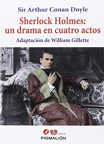 Sherlock Holmes: un drama en cuatro actos: Adaptación de William Gillette (Pigmalión Candilejas, Band 7)
