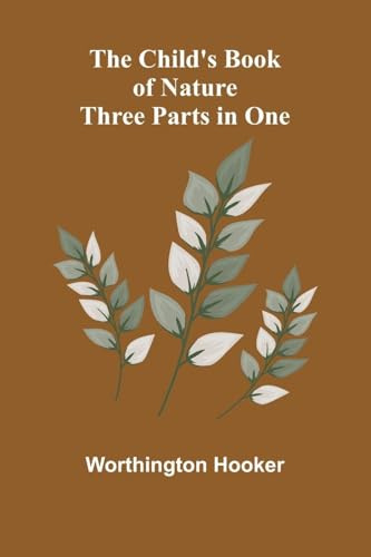 The Child's Book of Nature; Three Parts in One