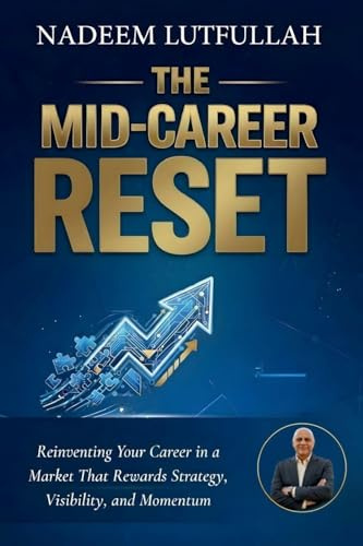 The Mid-Career Reset: Reinventing Your Career in a Market That Rewards Strategy, Visibility, and Momentum