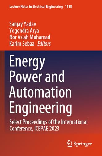 Energy Power and Automation Engineering: Select Proceedings of the International Conference, ICEPAE 2023 (Lecture Notes in Electrical Engineering, 1118)