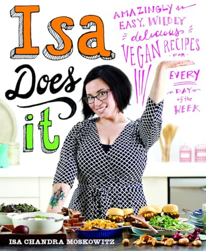 Isa Does It: Amazingly Easy, Wildly Delicious Vegan Recipes for Every Day of the Week