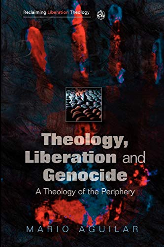Theology, Liberation and Genocide: A Theology of the Periphery (Reclaiming Liberation Theology)