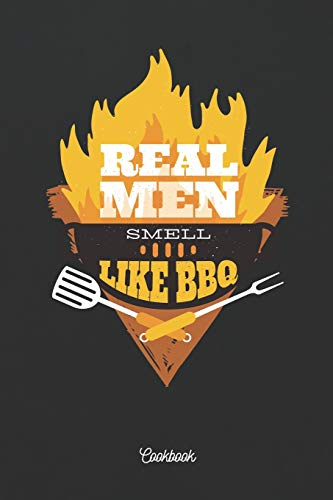 Real Men Smell Like BBQ Cookbook: ~ Blank Recipe Books to Write in as a Personal BBQ Grill Cookbook For Men