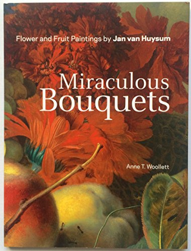 Miraculous Bouquets: Flower and Fruit Paintings by Jan van Huysum