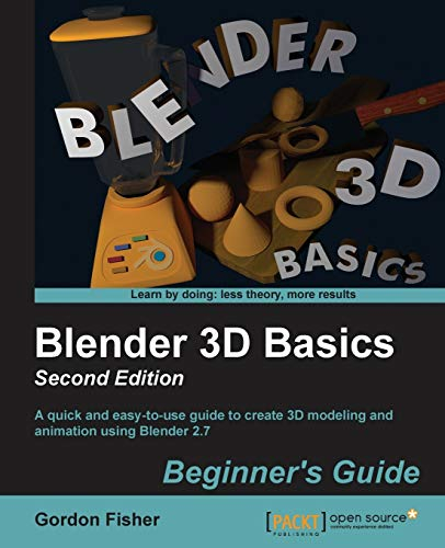 Blender 3D Basics Beginner's Guide: A quick and easy-to-use guide to create 3D modeling and animation using Blender 2.7