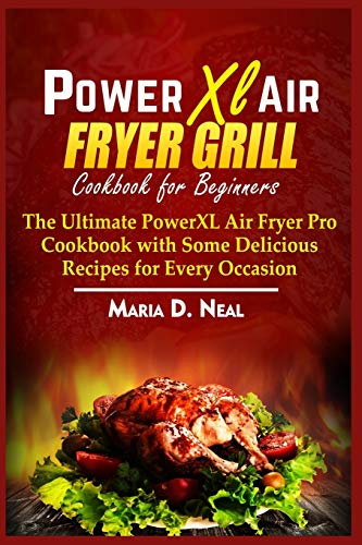 Power XL Air Fryer Grill Cookbook for Beginners: The Ultimate Power XL Air Fryer Pro Cookbook with Some Delicious Recipes for Every Occasion