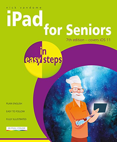 iPad for Seniors in Easy Steps: covers all versions of iPad with iOS 11 (including iPad Mini and iPad Pro): Covers IOS 11