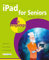 iPad for Seniors in Easy Steps: covers all versions of iPad with iOS 11 (including iPad Mini and iPad Pro): Covers IOS 11