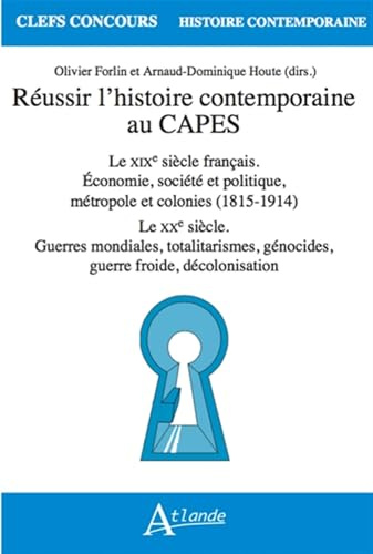 Réussir l'histoire contemporaine au Capes: Le XIXe siècle français : économie, société et politique, métropole et colonies (1815-1914) ; Le XXe siècle ... génocides, guerre froide, décolonisation