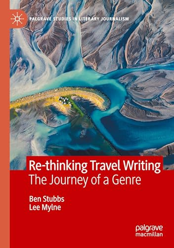 Re-thinking Travel Writing: The Journey of a Genre (Palgrave Studies in Literary Journalism)