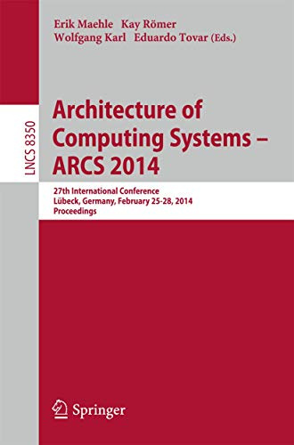 Architecture of Computing Systems -- ARCS 2014: 27th International Conference, Lübeck, Germany, February 25-28, 2014, Proceedings (Theoretical Computer Science and General Issues, Band 8350)