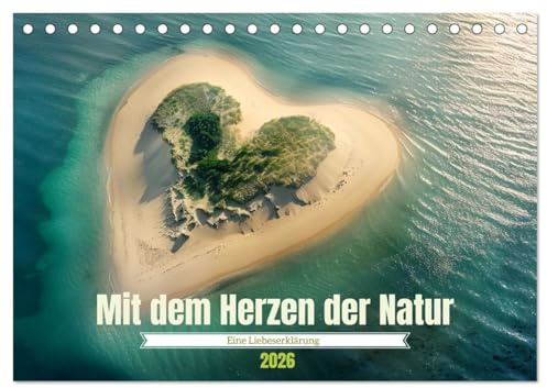 Mit dem Herzen der Natur (Tischkalender 2026 DIN A5 quer), CALVENDO Monatskalender: Eine Liebeserklärung (CALVENDO Natur)