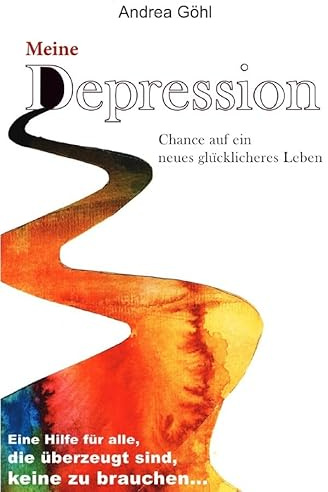 Meine Depression - Chance auf ein neues glücklicheres Leben: Eine Hilfe für alle, die überzeugt sind, keine zu brauchen...