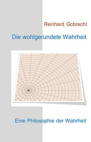 Die wohlgerundete Wahrheit: Eine Philosophie der Wahrheit
