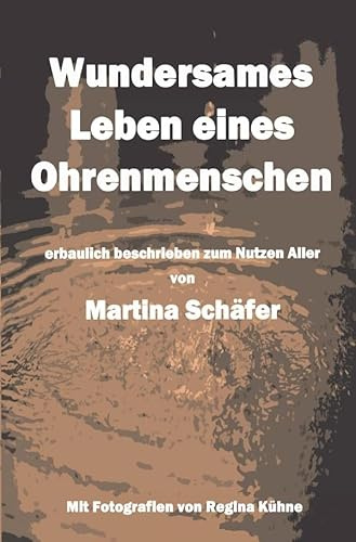Wundersames Leben eines Ohrenmenschen: erbaulich beschrieben zum Nutzen aller von