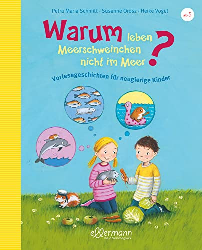 Warum leben Meerschweinchen nicht im Meer?: Vorlesegeschichten für neugierige Kinder. Spannende Antworten auf lustige Fragen ab 5 Jahren (Vorlesegeschichten mit Aha!-Effekt)