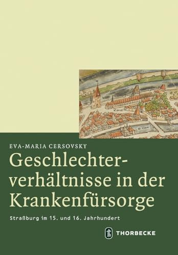 Geschlechterverhältnisse in der Krankenfürsorge: Straßburg im 15. und 16. Jahrhundert (Mittelalter-Forschungen)