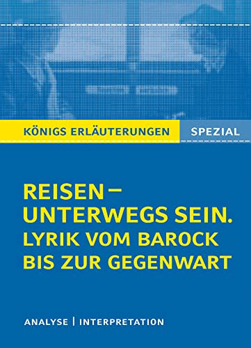 Reisen – unterwegs sein. Lyrik vom Barock bis zur Gegenwart: Wichtige Interpretationen zum Themenfeld (Königs Erläuterungen Spezial)